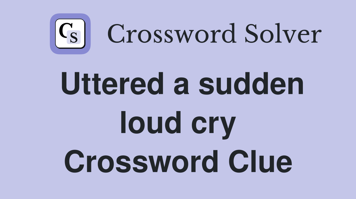 Uttered a sudden loud cry Crossword Clue