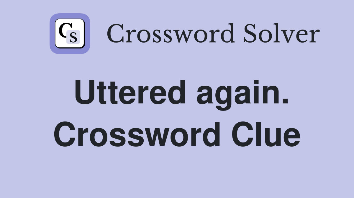 Uttered again. Crossword Clue