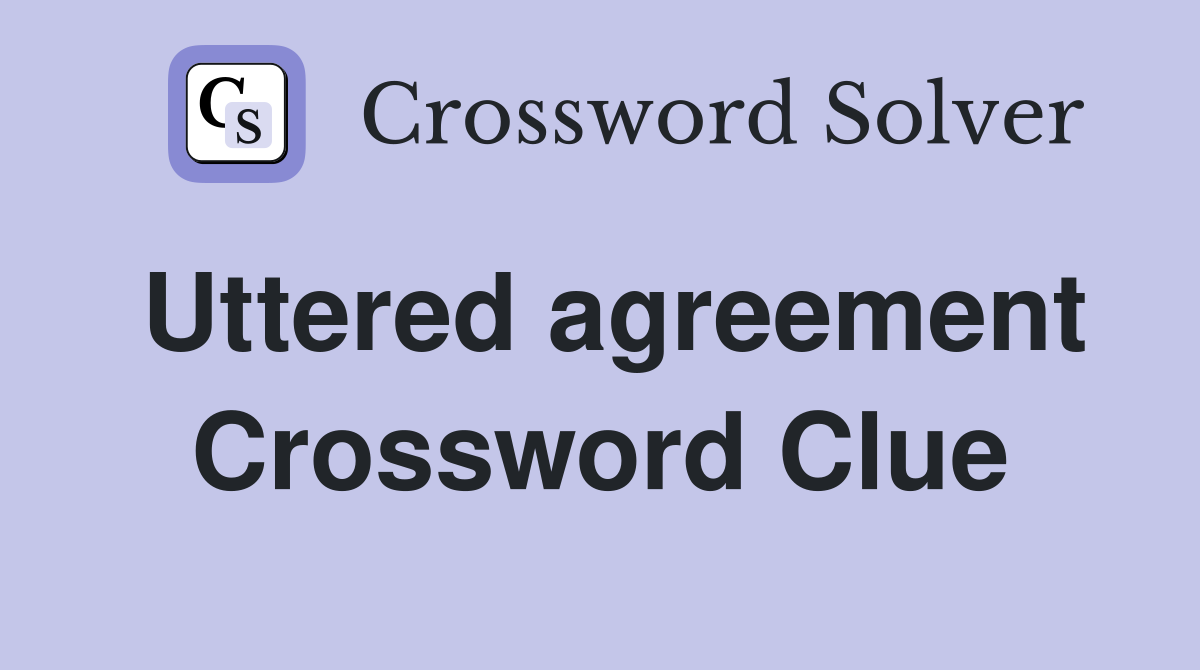 Uttered agreement Crossword Clue
