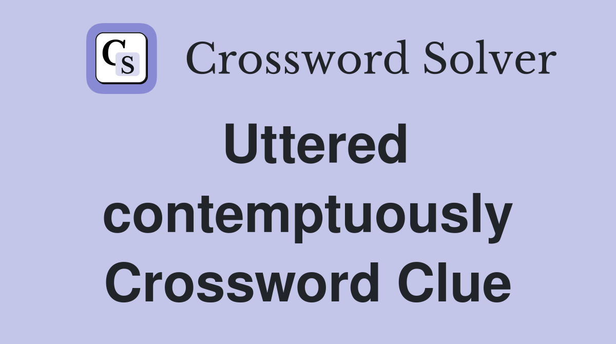 Uttered contemptuously Crossword Clue
