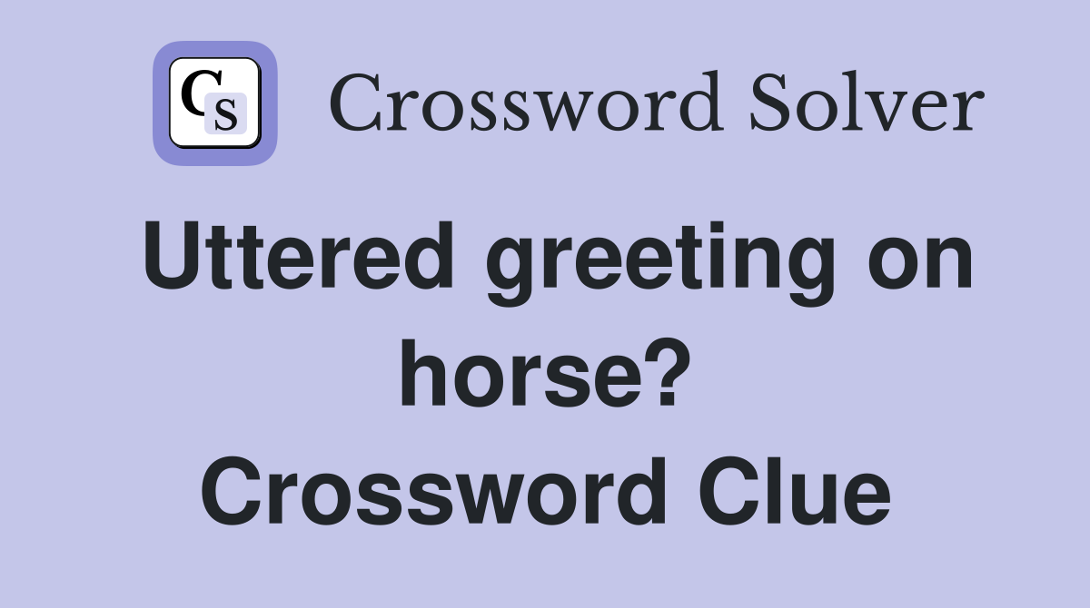 Uttered greeting on horse? Crossword Clue