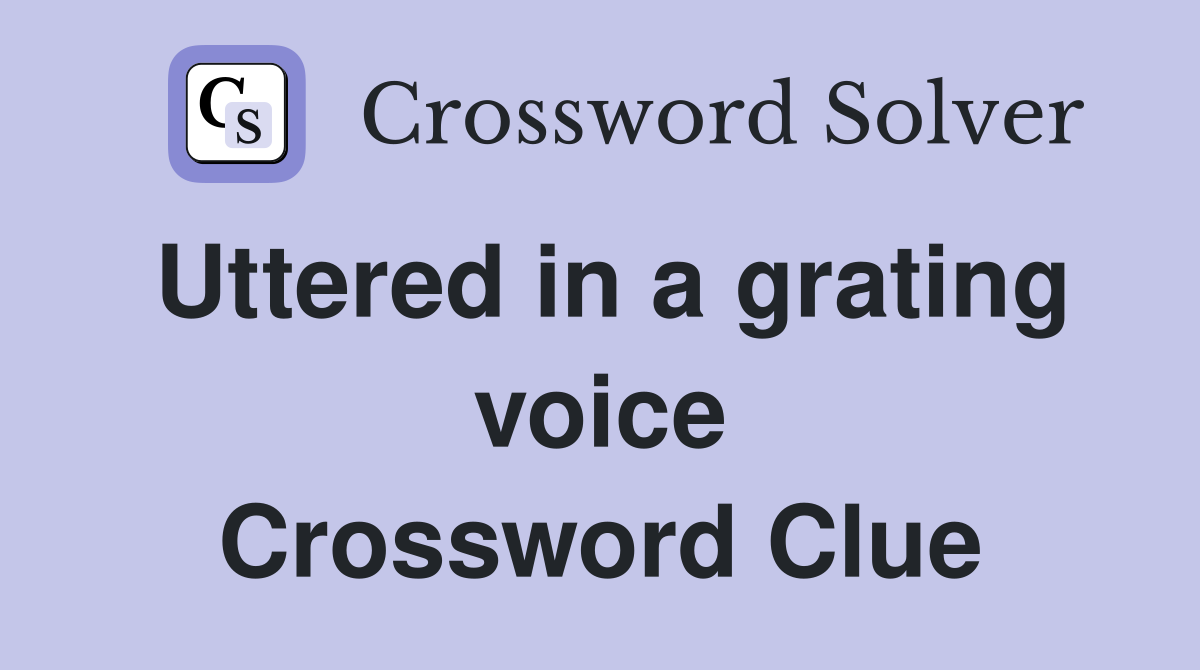 Uttered in a grating voice Crossword Clue