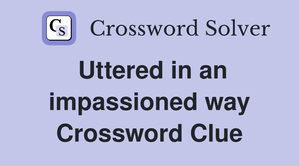 Uttered in an impassioned way Crossword Clue