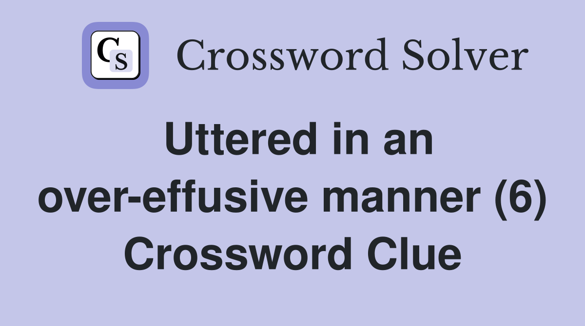 Uttered in an over-effusive manner (6) Crossword Clue
