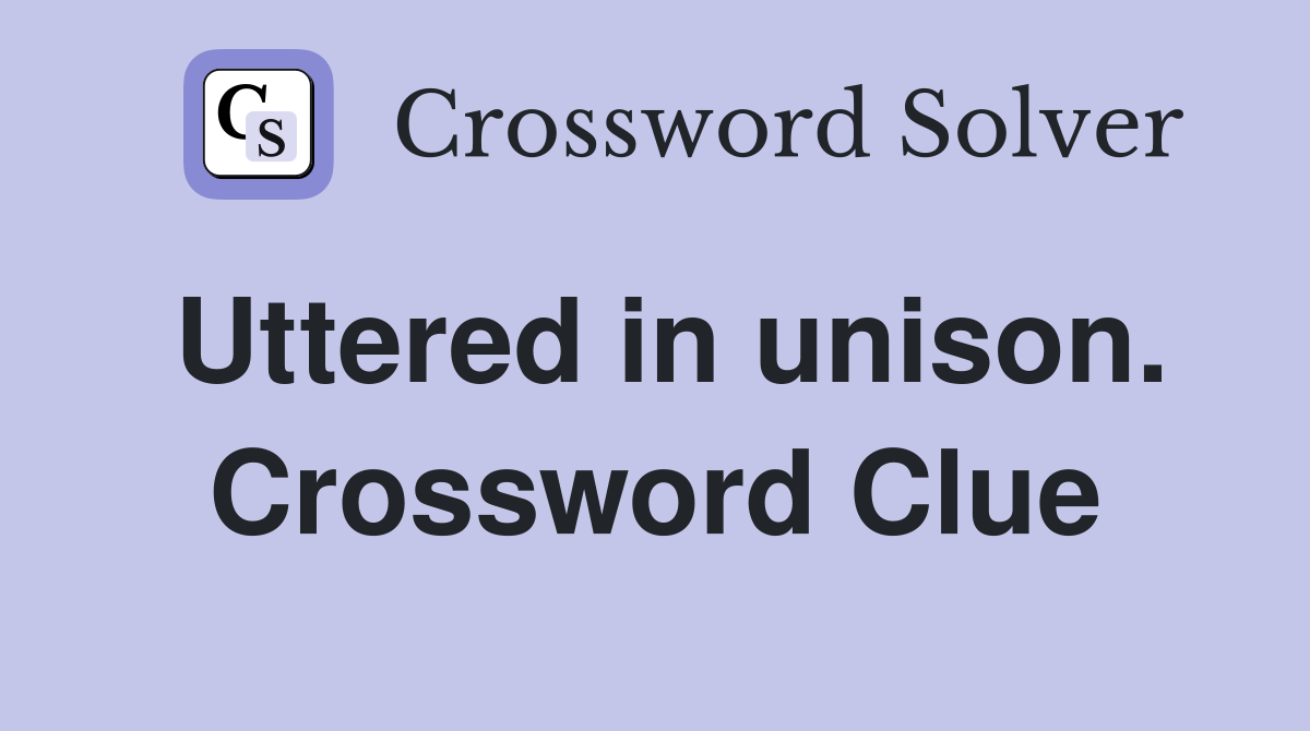 Uttered in unison. Crossword Clue