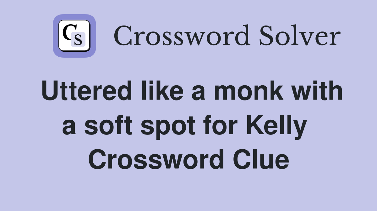 Uttered like a monk with a soft spot for Kelly  Crossword Clue