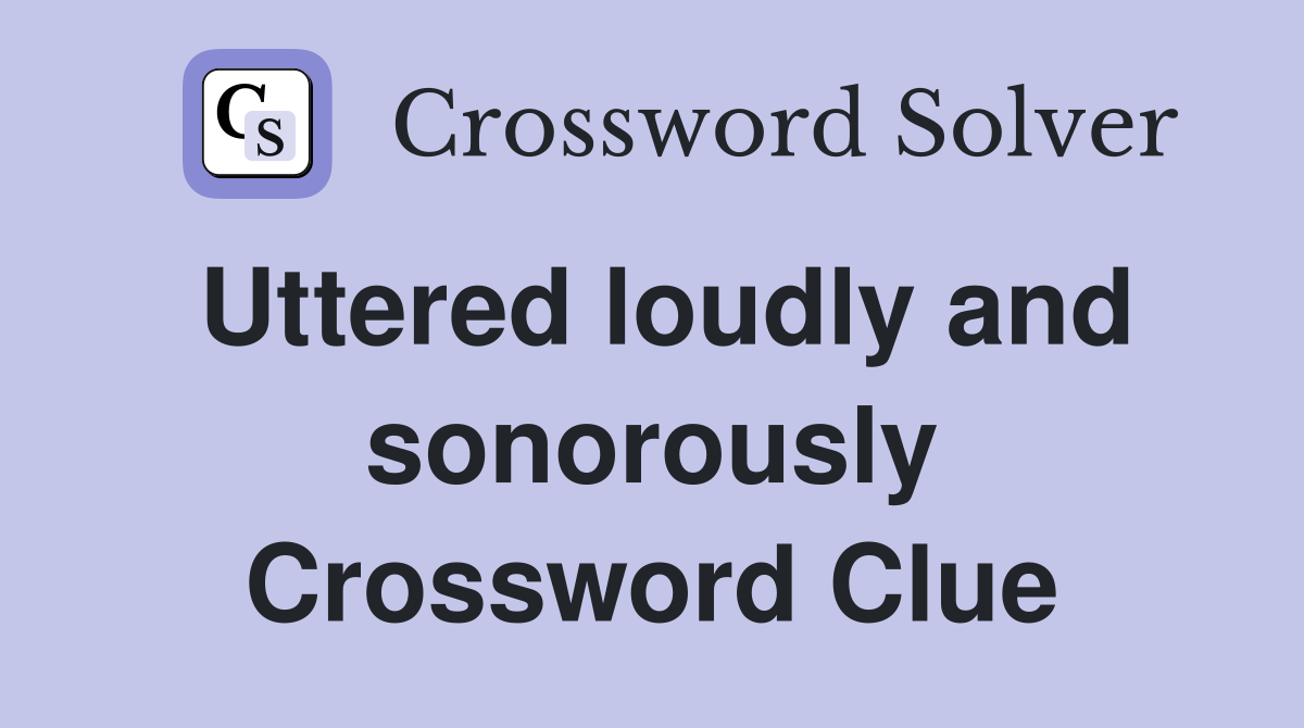 Uttered loudly and sonorously Crossword Clue