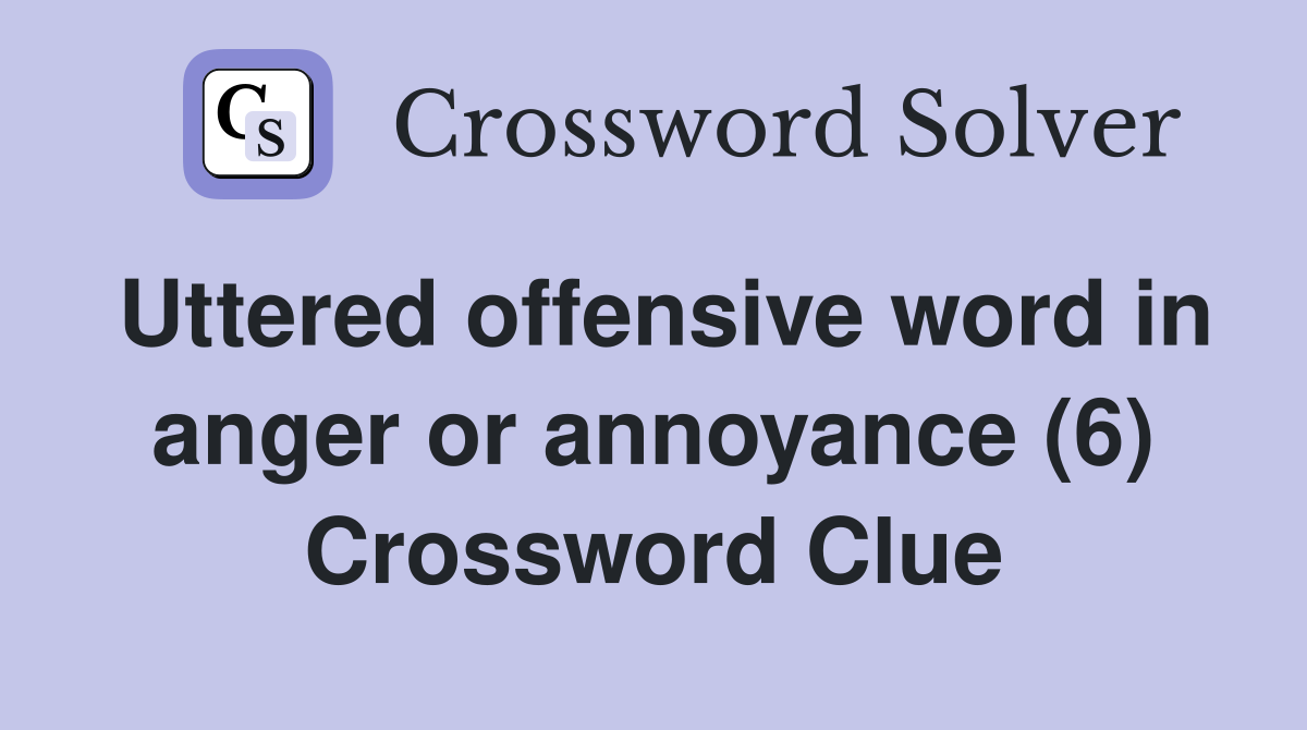 Uttered offensive word in anger or annoyance (6) Crossword Clue