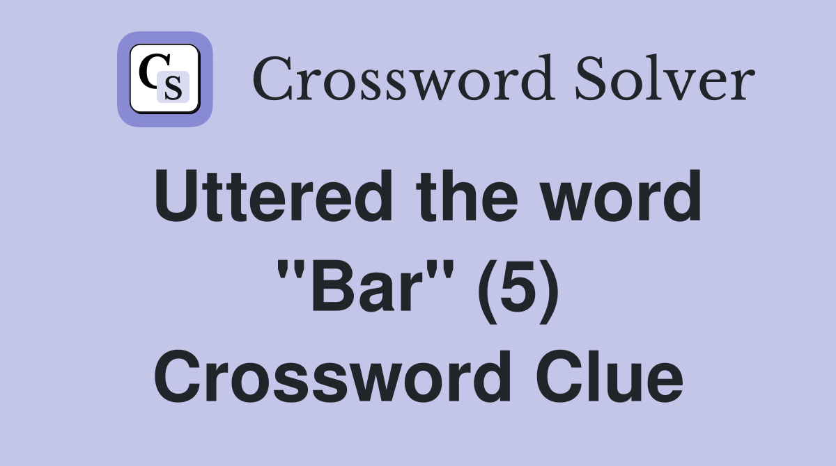 Uttered the word "Bar" (5) Crossword Clue