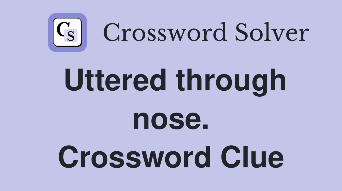 Uttered through nose. Crossword Clue