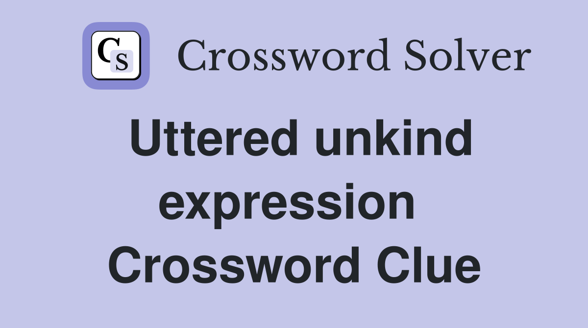 Uttered unkind expression  Crossword Clue