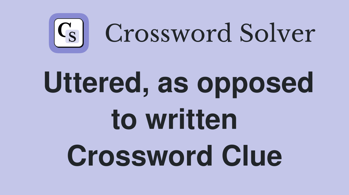 Uttered, as opposed to written Crossword Clue