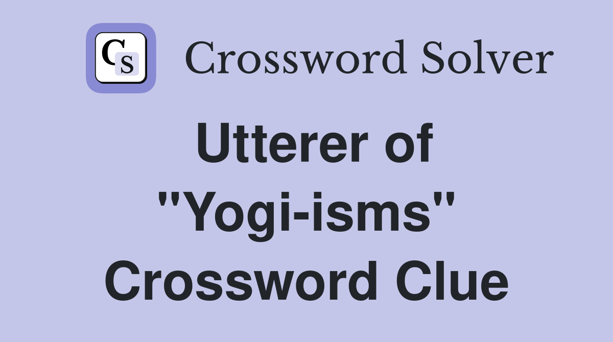 Utterer of "Yogi-isms" Crossword Clue