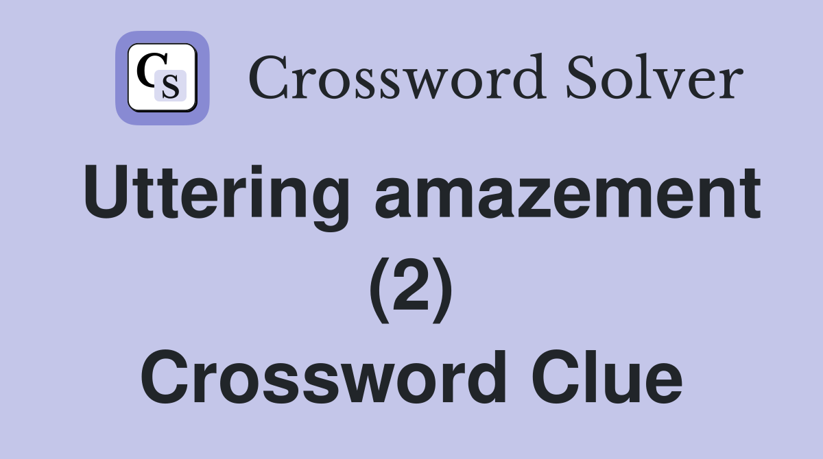 Uttering amazement (2) Crossword Clue