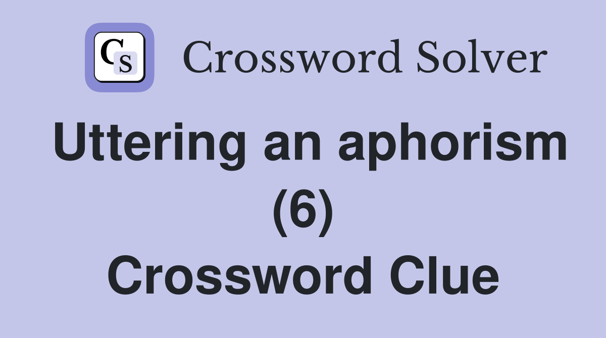 Uttering an aphorism (6) Crossword Clue