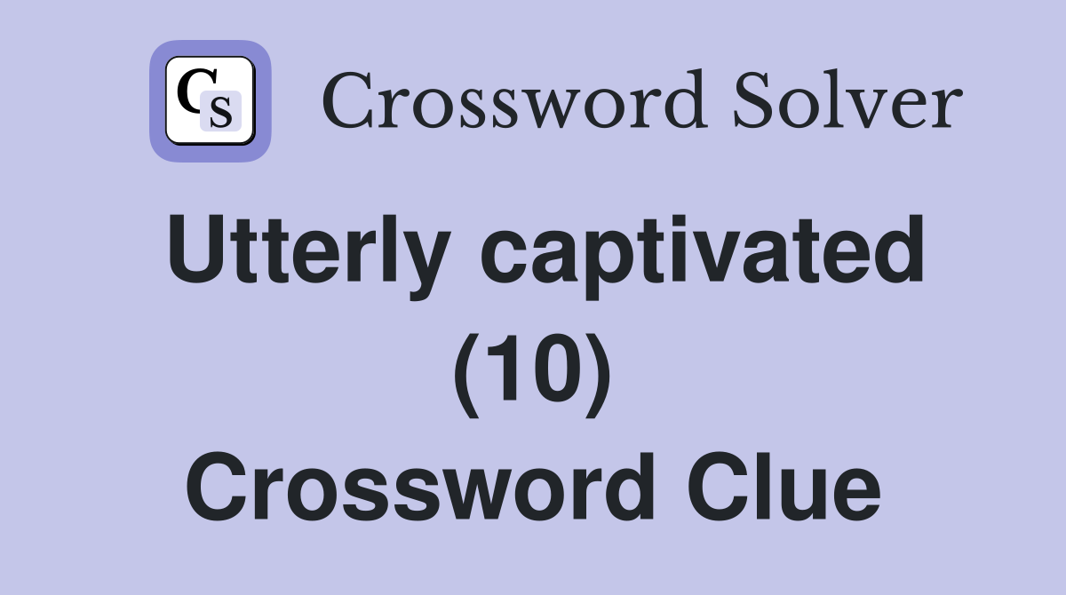 Utterly captivated (10) Crossword Clue
