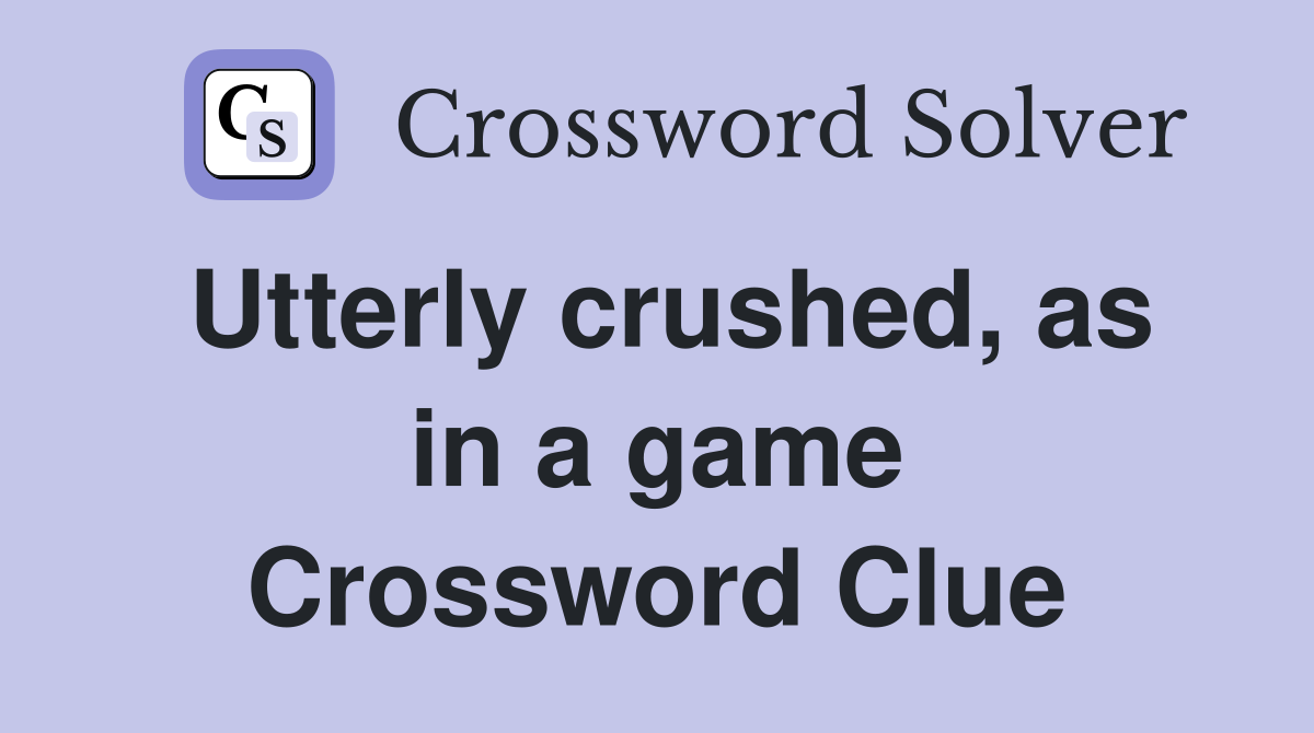 Utterly crushed, as in a game Crossword Clue