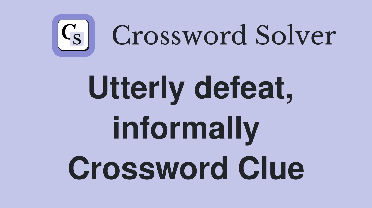 Utterly defeat, informally Crossword Clue