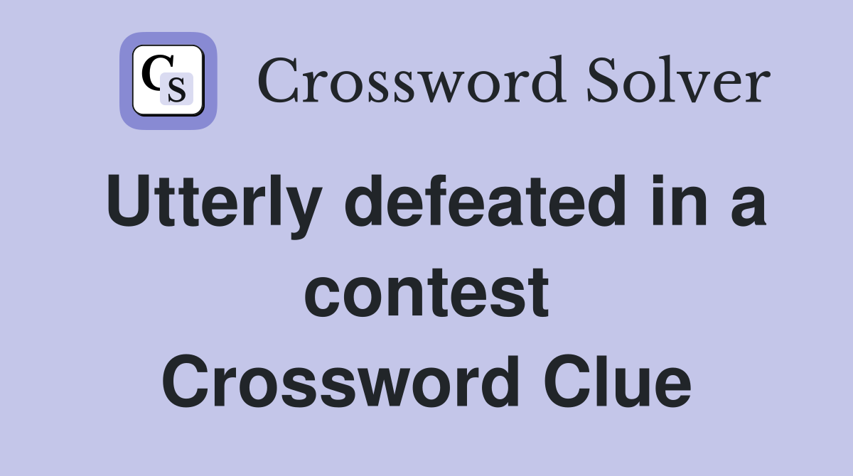 Utterly defeated in a contest Crossword Clue