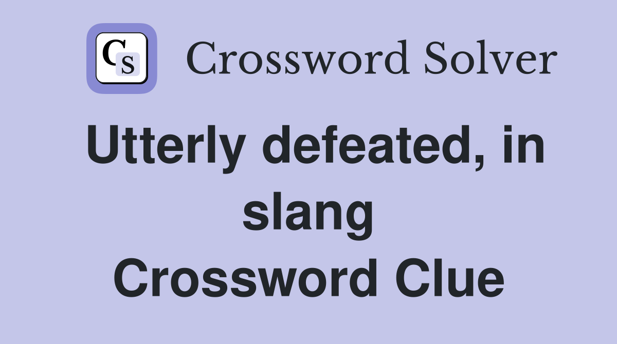 Utterly defeated, in slang Crossword Clue