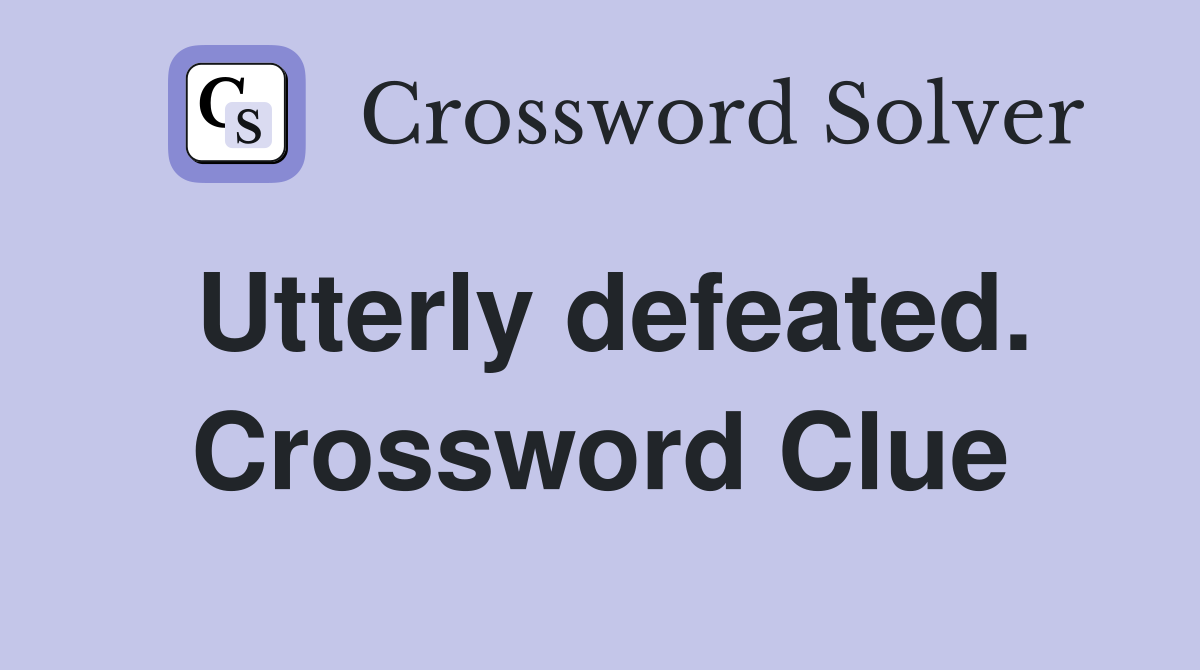 Utterly defeated. Crossword Clue