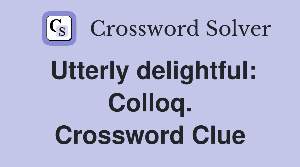 Utterly delightful: Colloq. Crossword Clue
