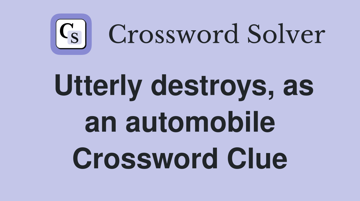 Utterly destroys, as an automobile Crossword Clue