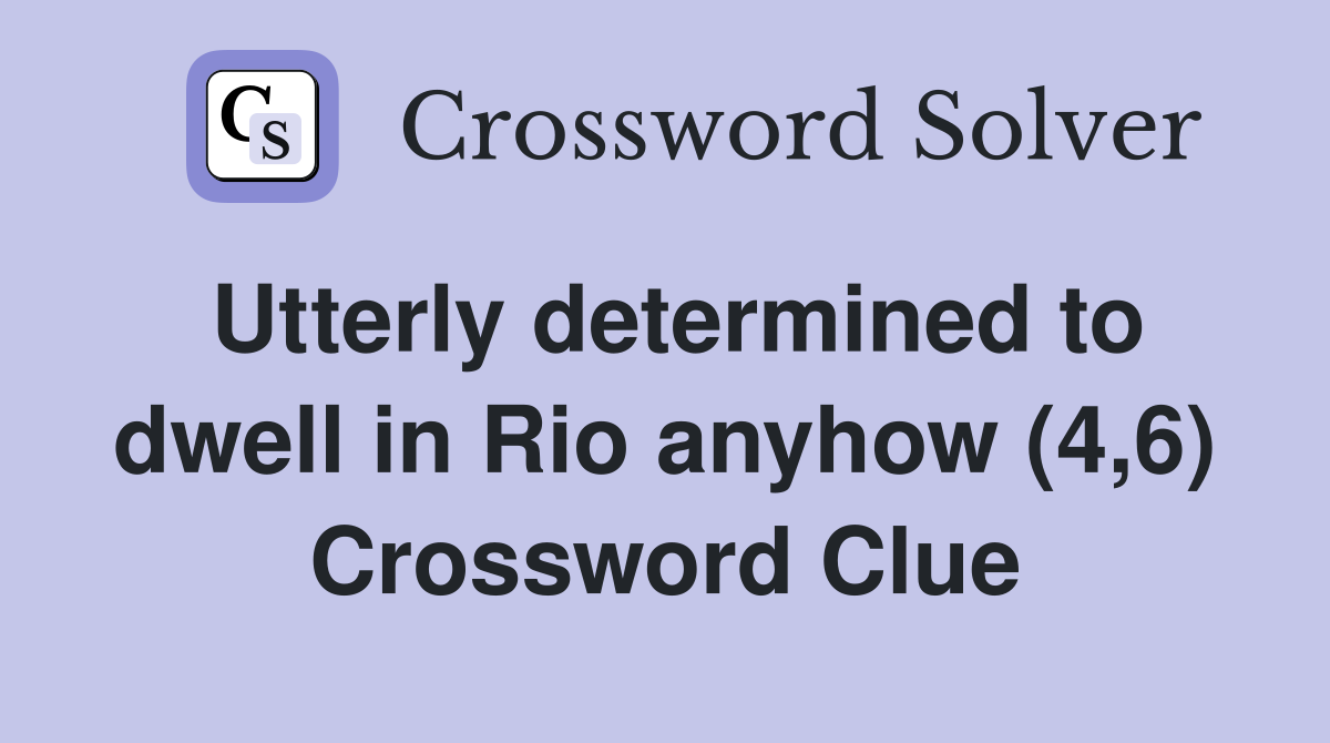 Utterly determined to dwell in Rio anyhow (4,6) Crossword Clue