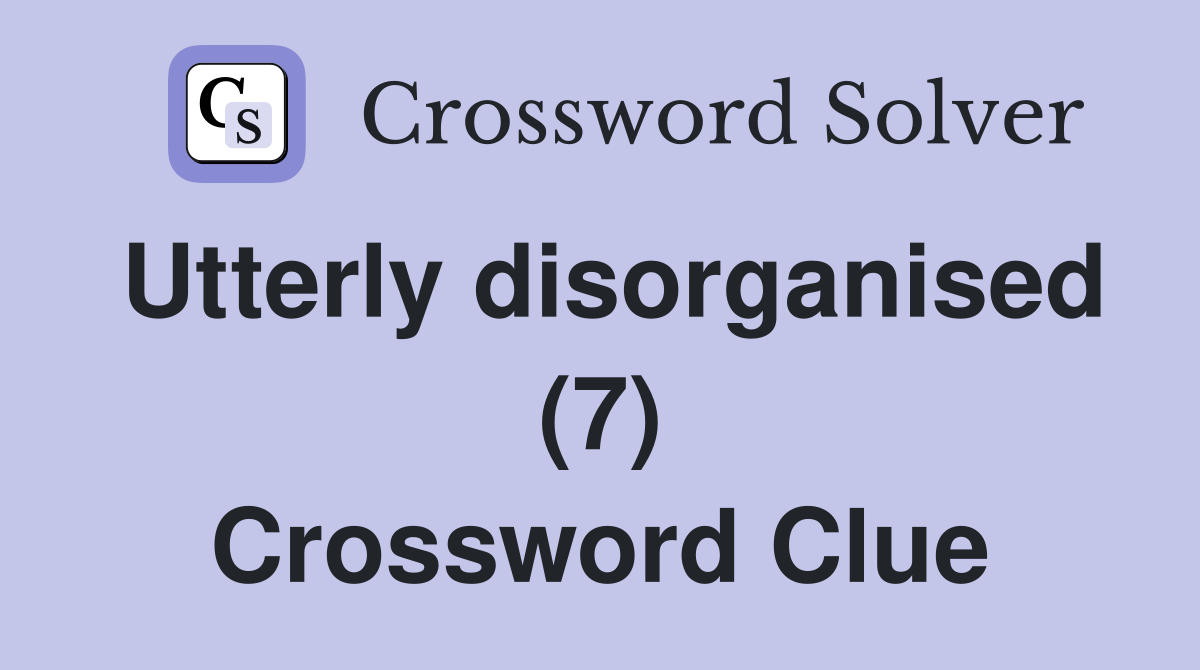 Utterly disorganised (7) Crossword Clue