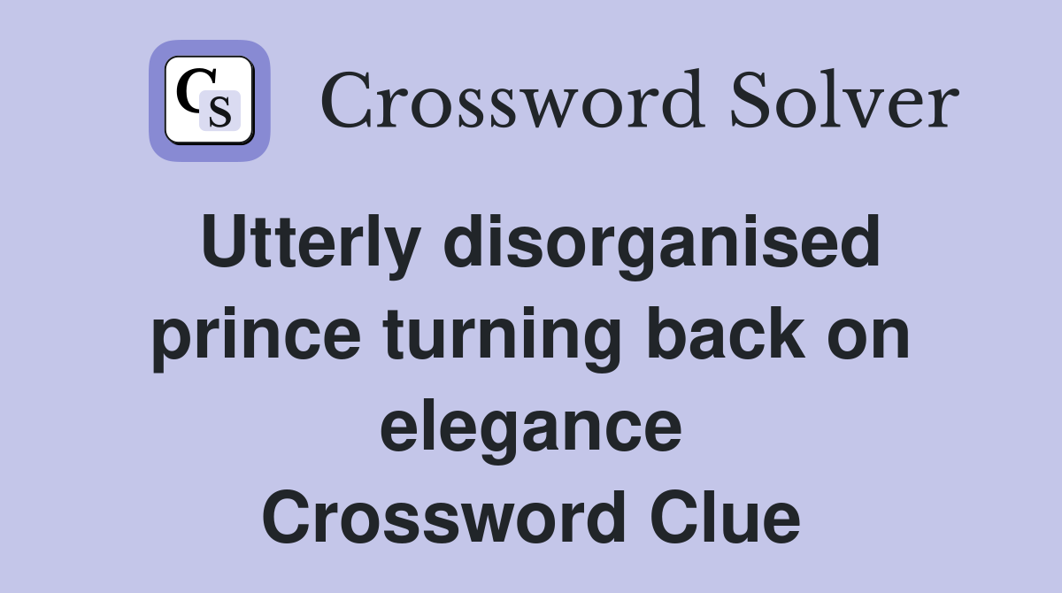 Utterly disorganised prince turning back on elegance Crossword Clue