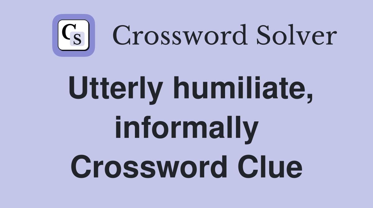 Utterly humiliate, informally Crossword Clue