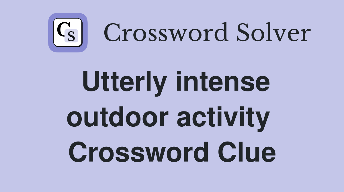 Utterly intense outdoor activity  Crossword Clue
