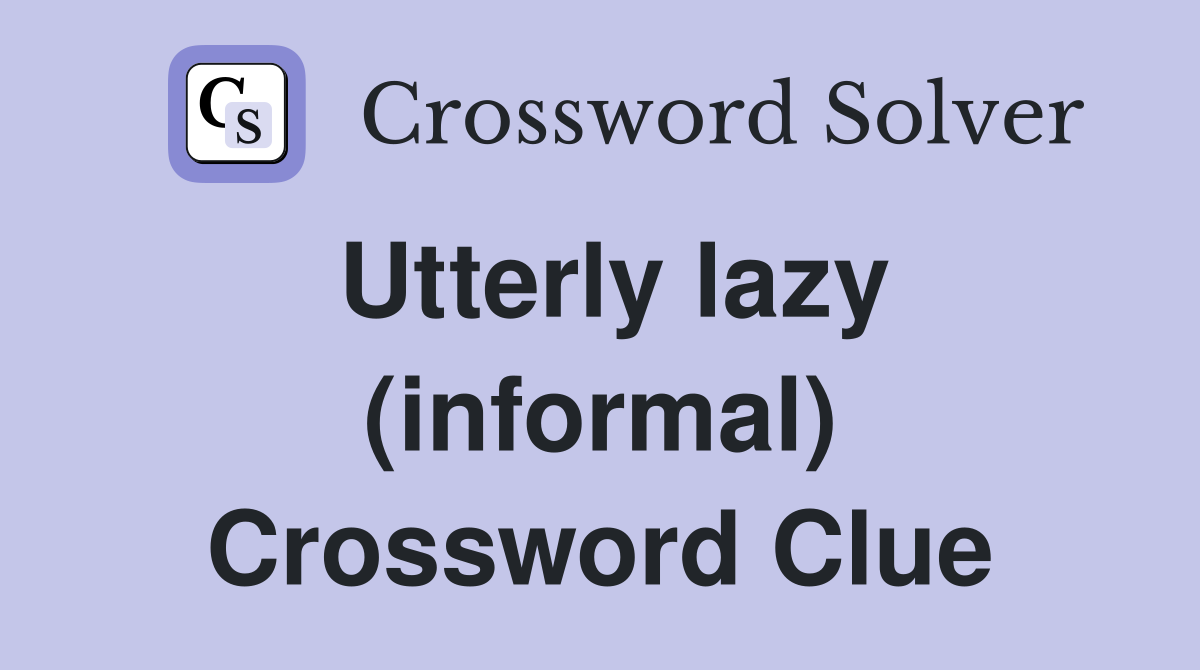 Utterly lazy (informal) Crossword Clue