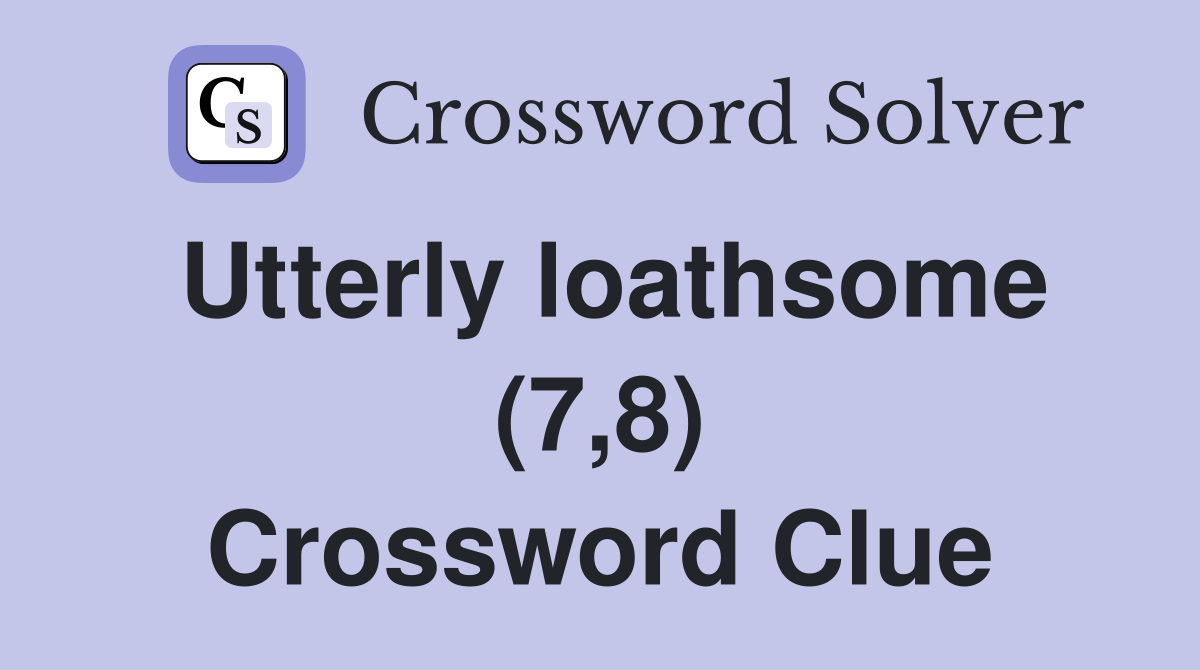 Utterly loathsome (7,8) Crossword Clue