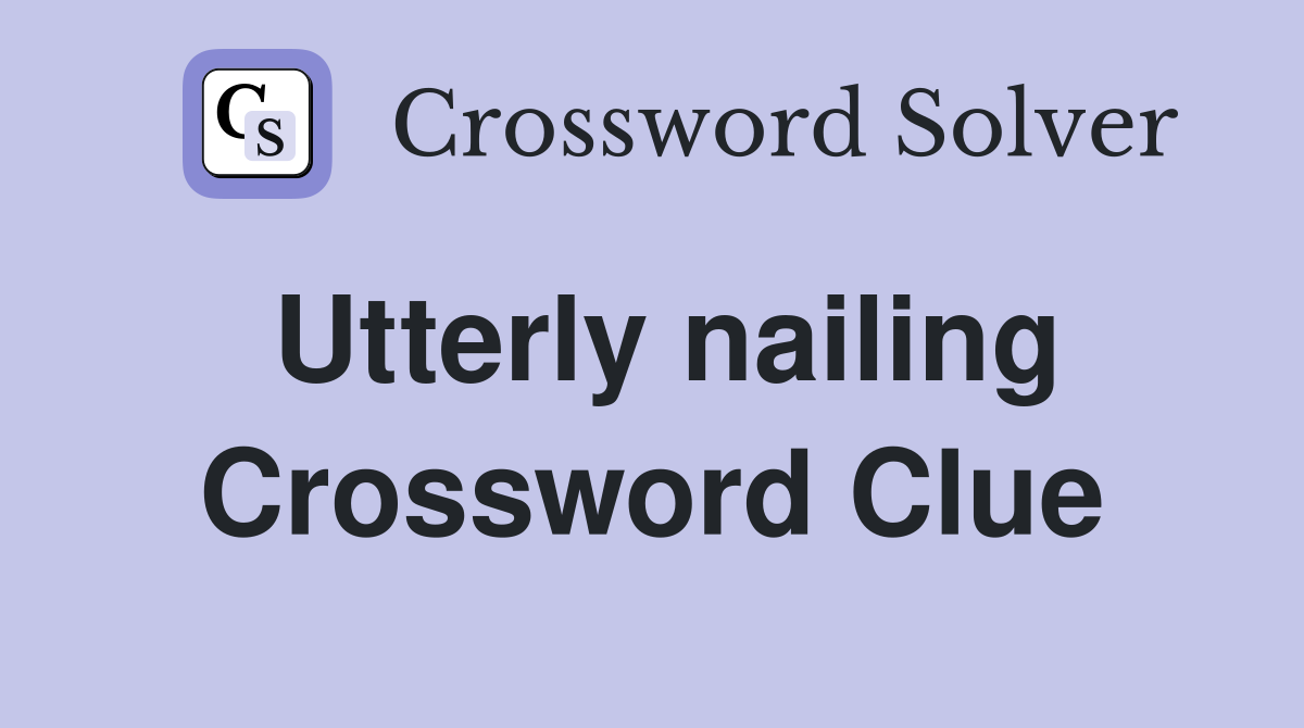 Utterly nailing Crossword Clue