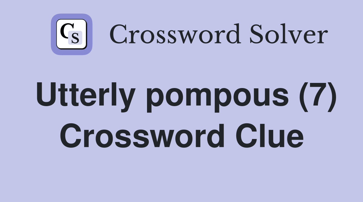 Utterly pompous (7) Crossword Clue