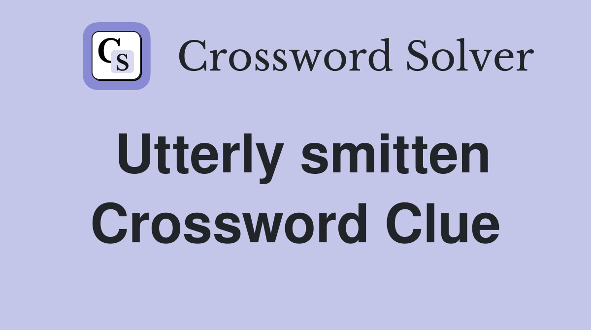 Utterly smitten Crossword Clue