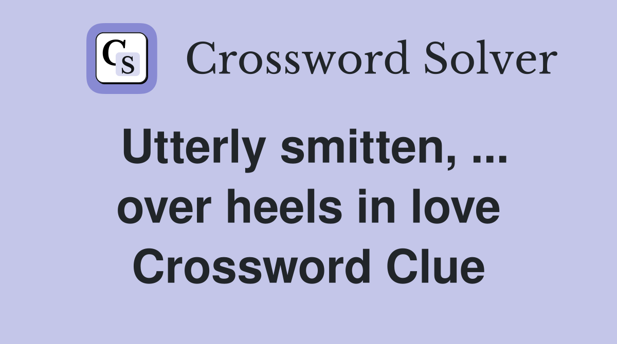 Utterly smitten, ... over heels in love Crossword Clue