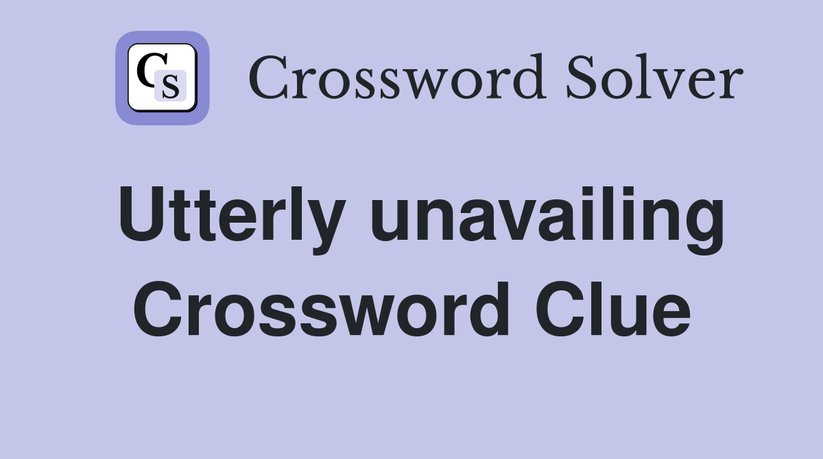 Utterly unavailing Crossword Clue
