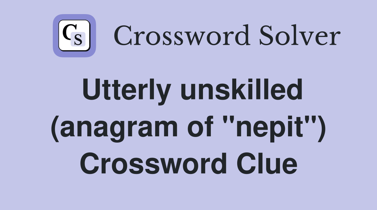 Utterly unskilled (anagram of "nepit") Crossword Clue