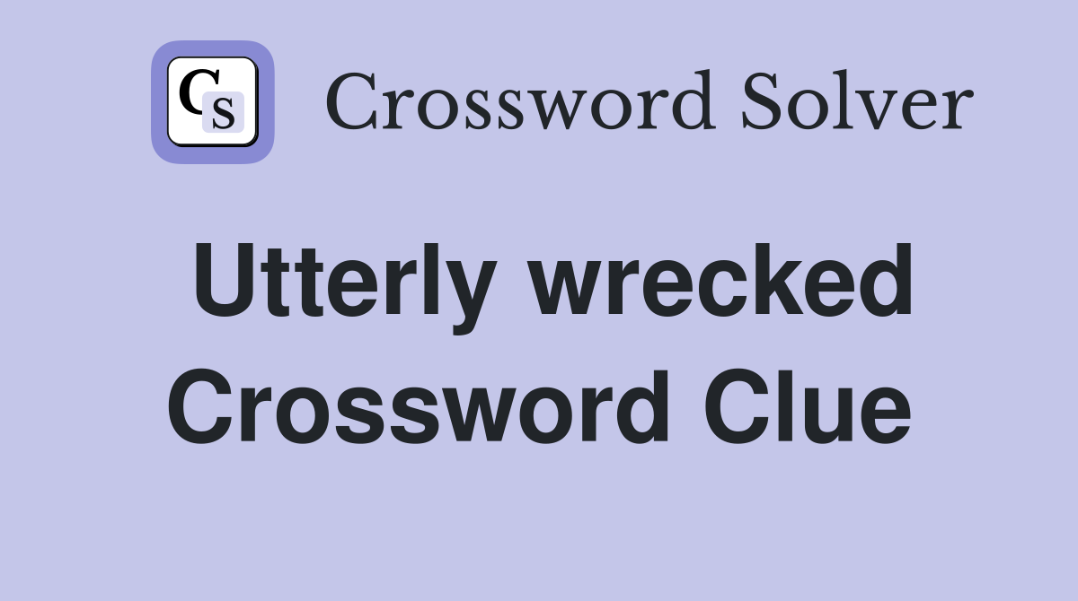 Utterly wrecked Crossword Clue