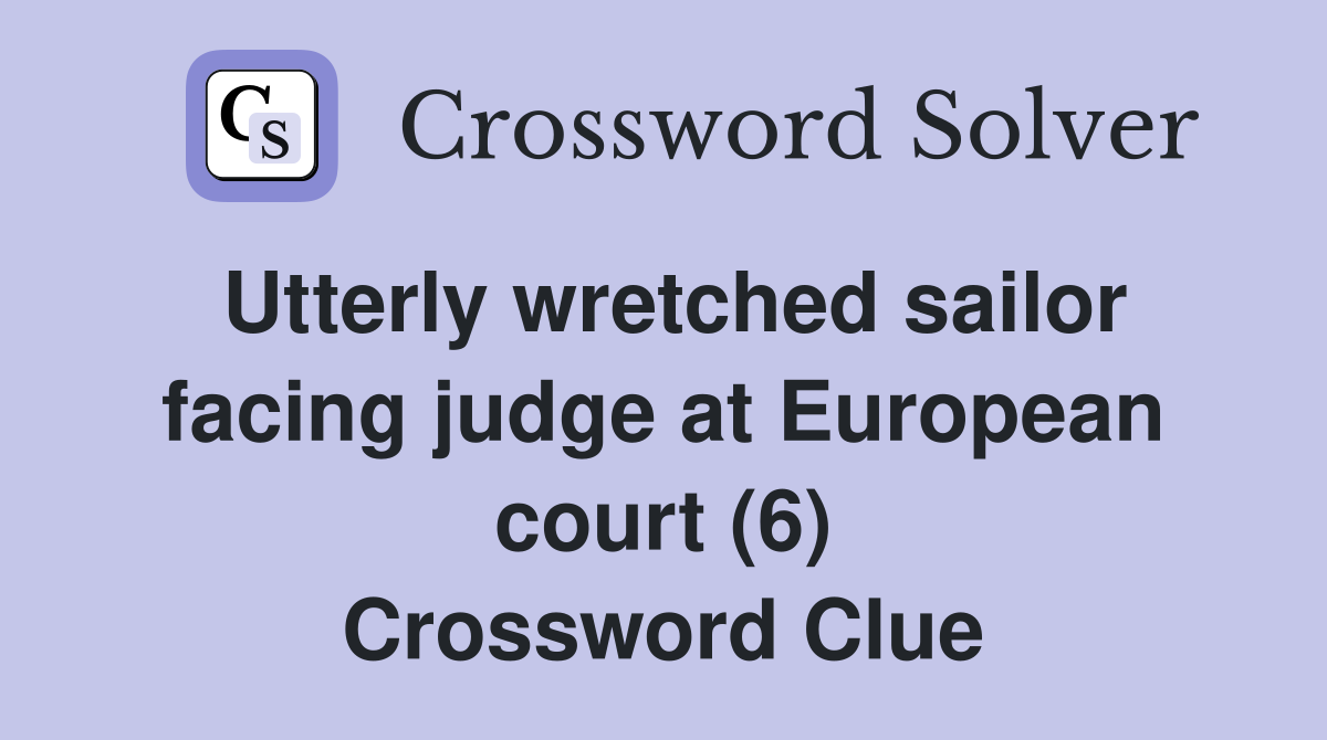 Utterly wretched sailor facing judge at European court (6) Crossword Clue