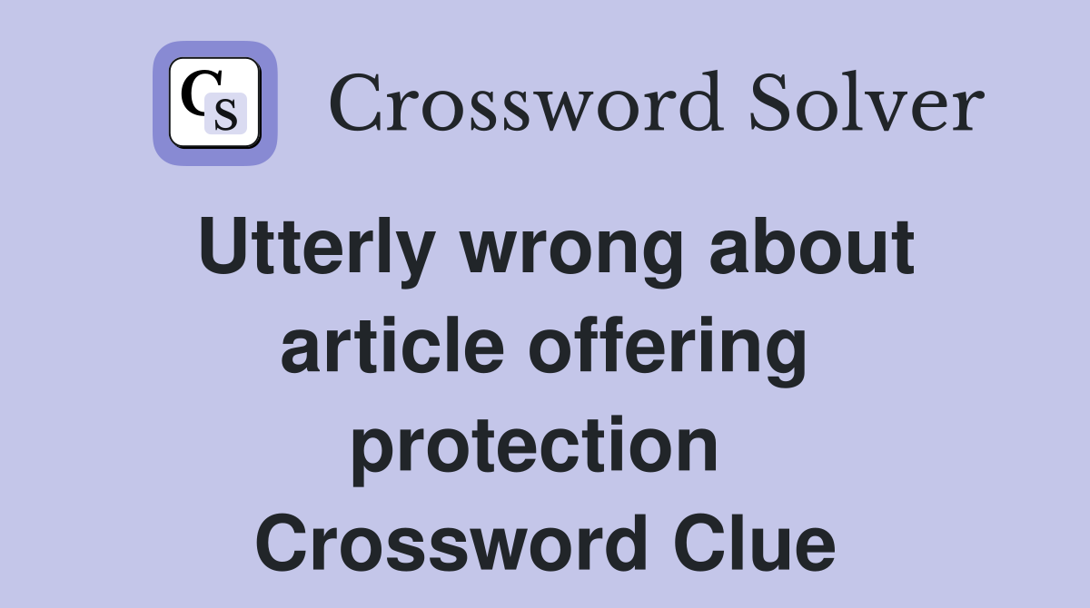 Utterly wrong about article offering protection  Crossword Clue