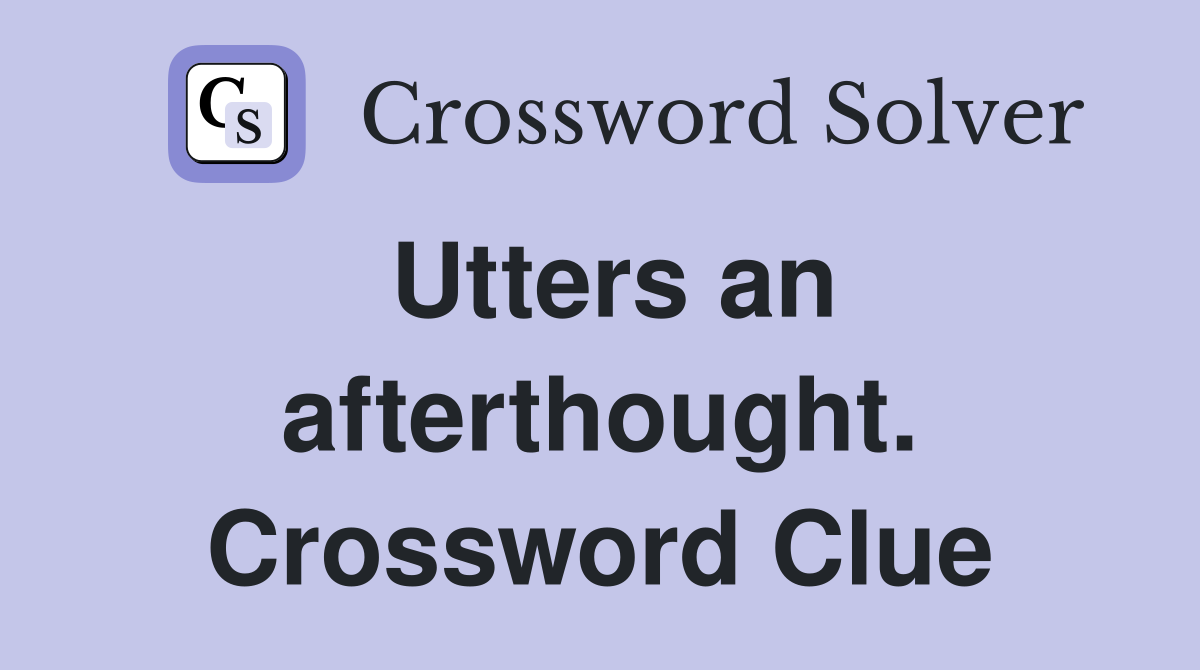 Utters an afterthought. Crossword Clue