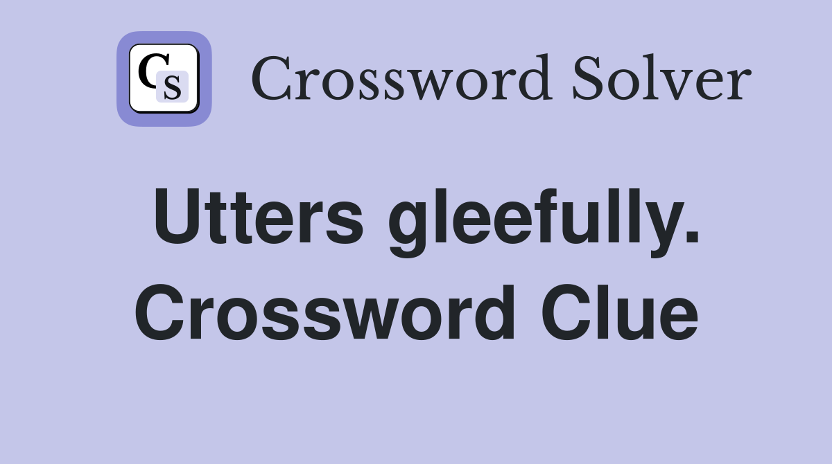 Utters gleefully. Crossword Clue