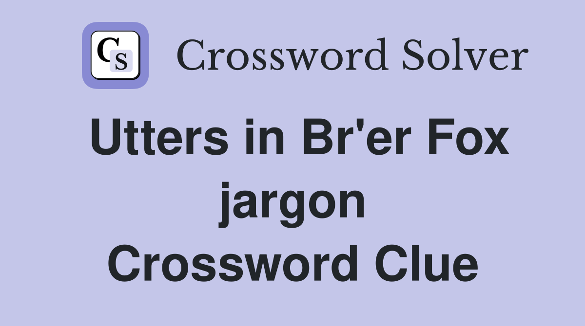 Utters in Br'er Fox jargon Crossword Clue