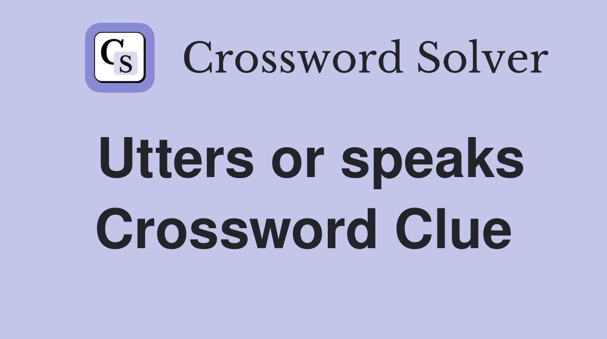 Utters or speaks Crossword Clue