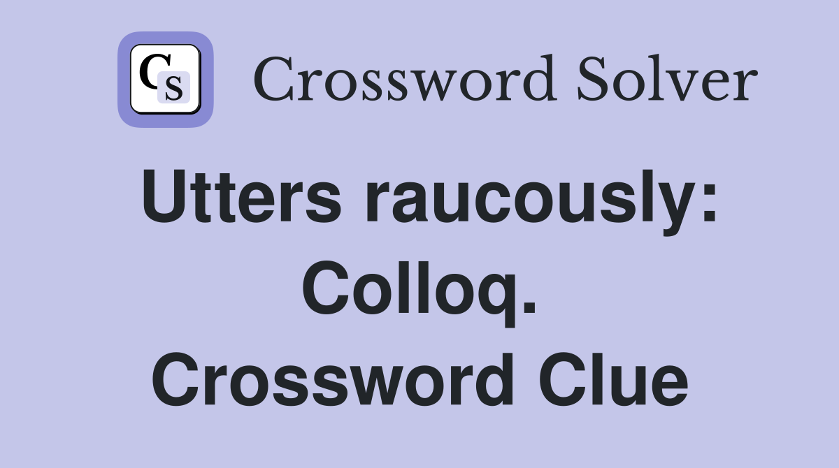 Utters raucously: Colloq. Crossword Clue