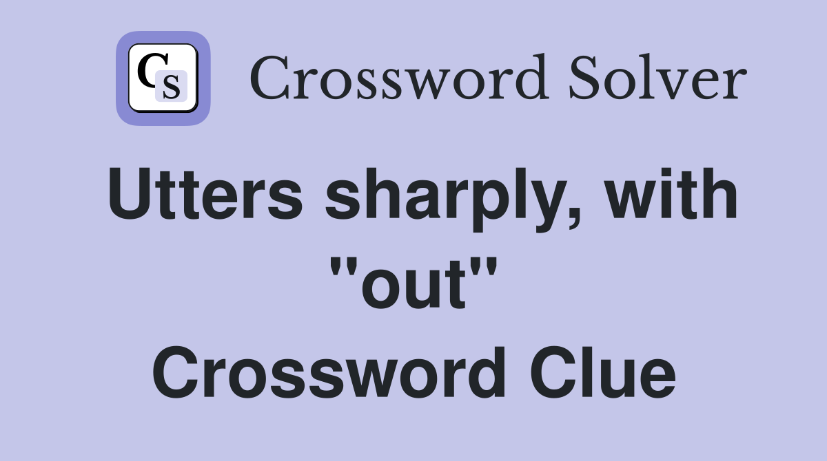 Utters sharply, with "out" Crossword Clue