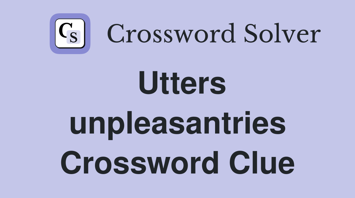 Utters unpleasantries Crossword Clue